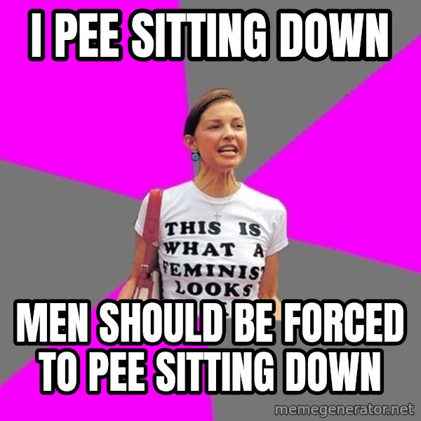 Feminist Cunt meme: i pee sitting down / men should be forced to pee sitting down