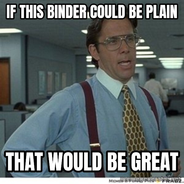 That would be great meme: If this binder could be plain / that would be great
