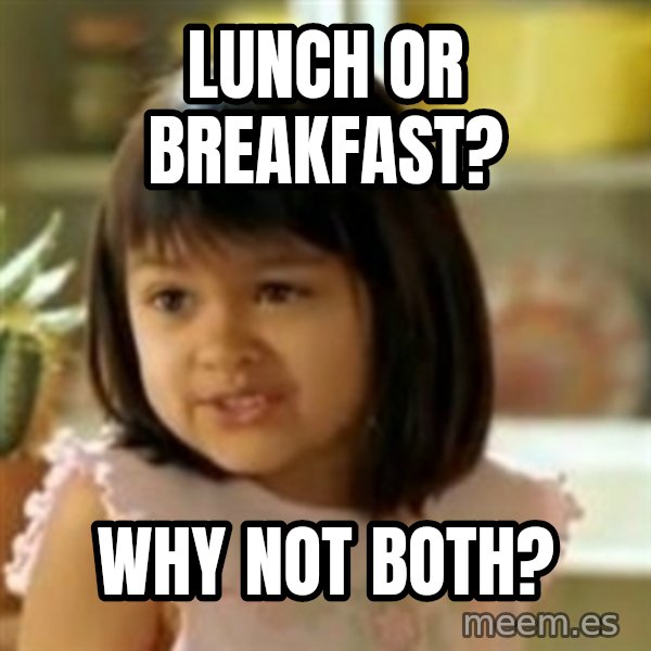 why not both girl meme: lunch or breakfast? / why not both?