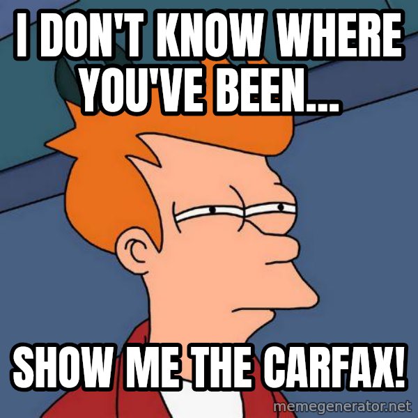 Futurama Fry meme: I don't know where you've been... / Show me the CarFax!