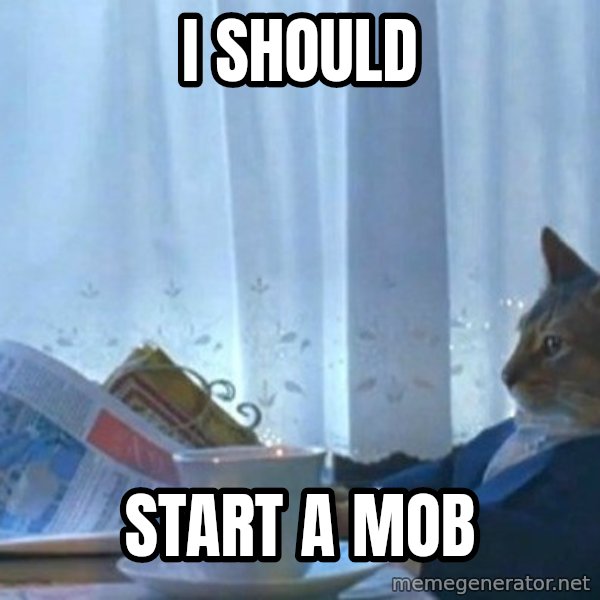 newspaper cat realization meme: I should / start a mob