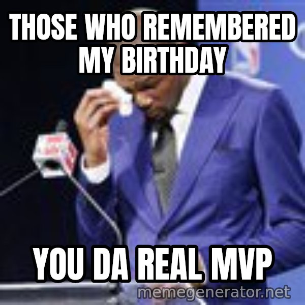 You dah real mvp meme: those who remembered my birthday / you da real mvp