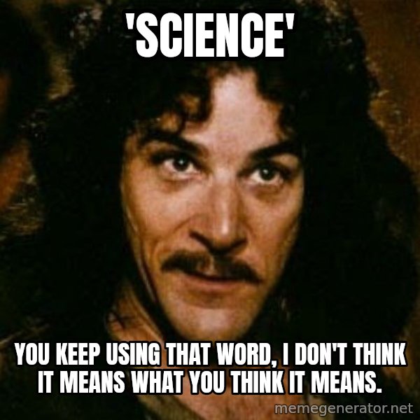 You keep using that word, I don't think it means what you think it means meme: 'Science' / You keep using that word, I don't think it means what you think it means.