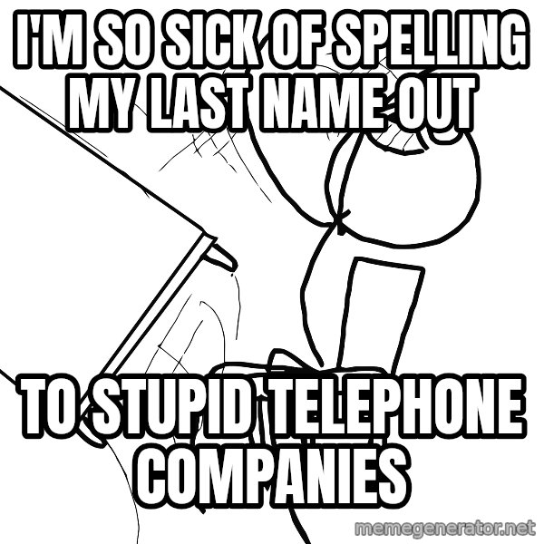 Desk Flip Rage Guy meme: I'm so sick of spelling my last name out / to stupid telephone companies