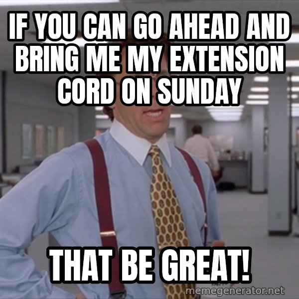 Office Space Meme Blank meme: If you can go ahead and bring me my extension cord on Sunday / That Be Great!