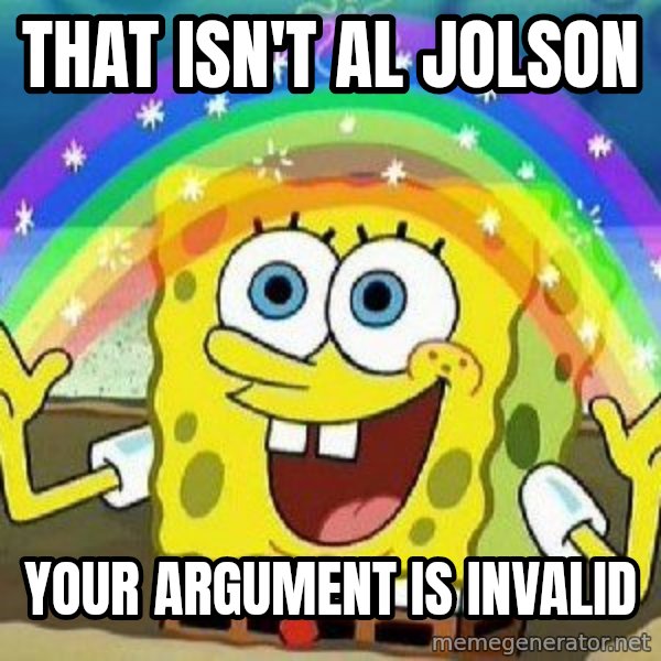 Imagination meme: THAT ISN'T AL JOLSON / YOUR ARGUMENT IS INVALID