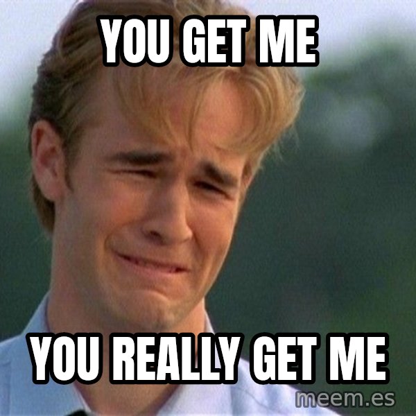 Dawson Crying meme: You get me / You really get me
