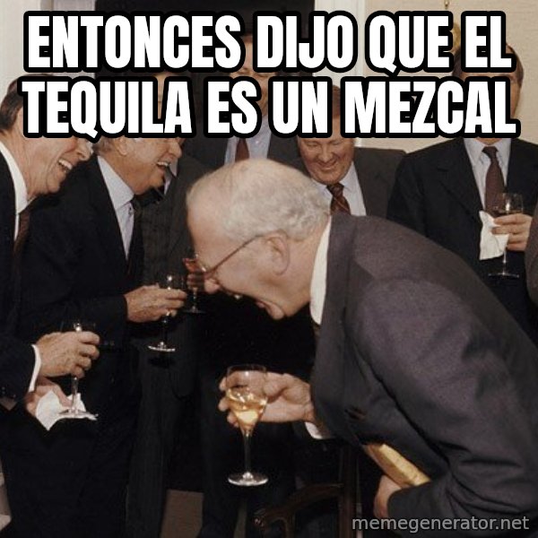 So Then I Said... meme: entonces dijo que el tequila es un mezcal