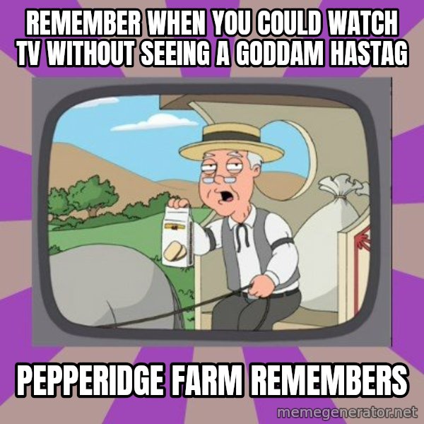 Pepperidge Farm Remembers Meme meme: Remember when you could watch tv without seeing a goddam hastag / Pepperidge farm remembers