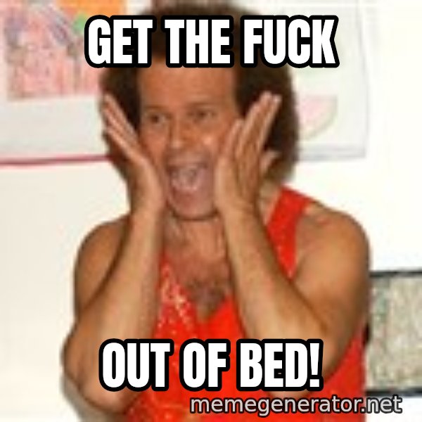 Richard Simmons Screaming meme: GET THE FUCK / OUT OF BED!