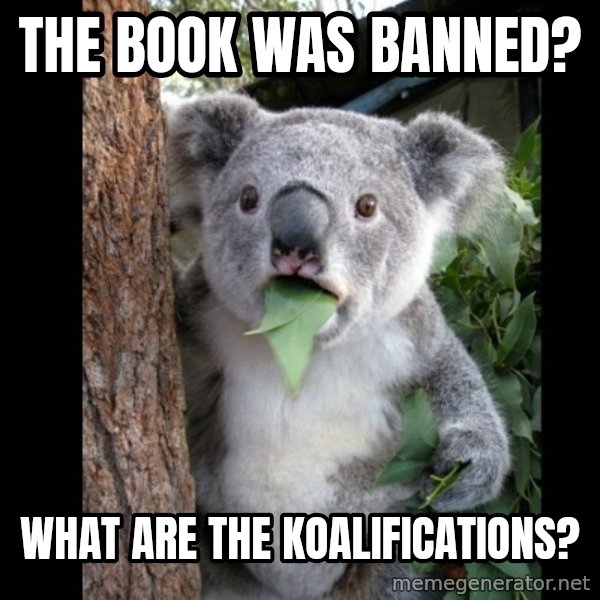 Koala can't believe it meme: the book was banned? / what are the koalifications?