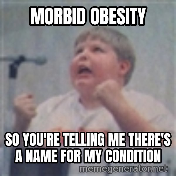 The Fotographing Fat Kid meme: Morbid obesity / So you're telling me there's a name for my condition