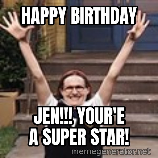 Mary Catherine Gallagher meme: Happy Birthday / Jen!!!  Your'e a Super Star!