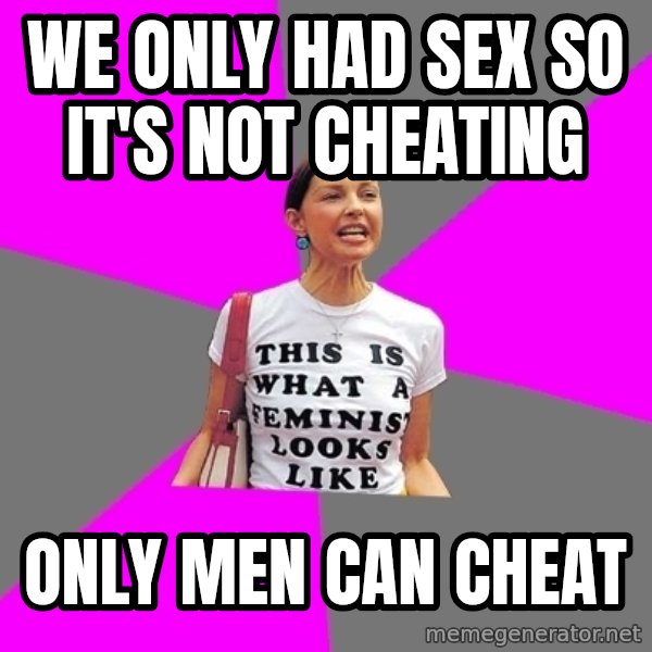 Feminist Cunt meme: we only had sex so it's not cheating / only men can cheat
