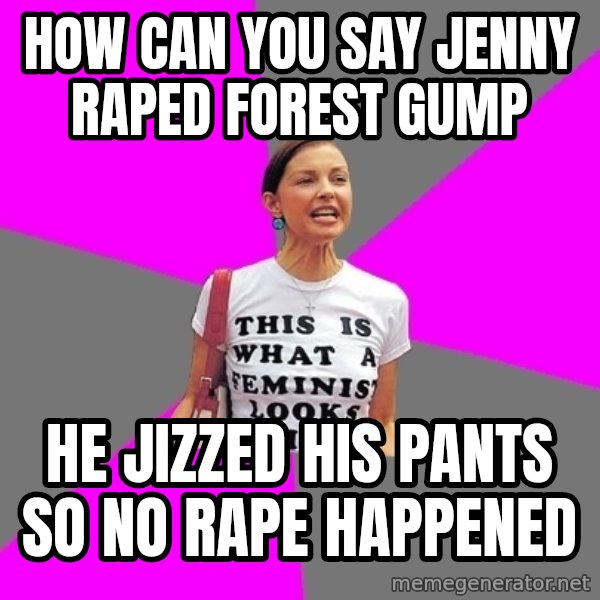Feminist Cunt meme: how can you say jenny raped forest gump / he jizzed his pants so no rape happened