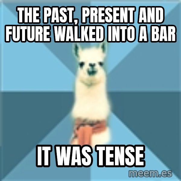 Linguistics Llama meme: the past, present and future walked into a bar / it was tense