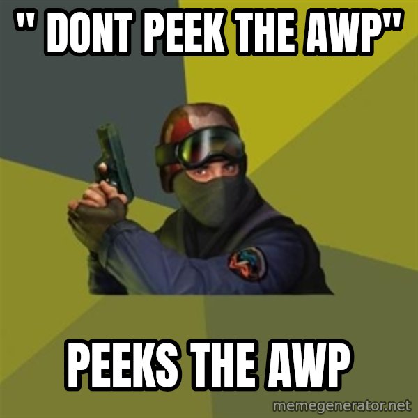 Counter Strike meme: " Dont peek the AWP" / Peeks the AWP