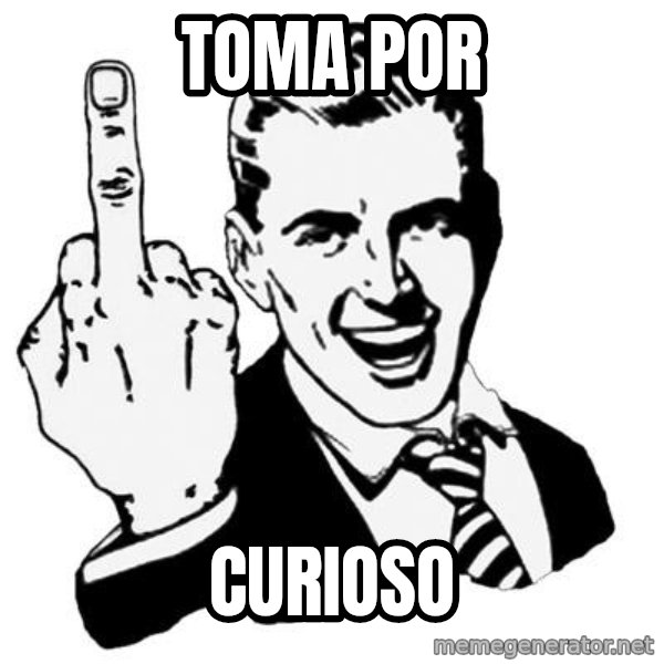 Lol Fuck You meme: TOMA POR / CURIOSO