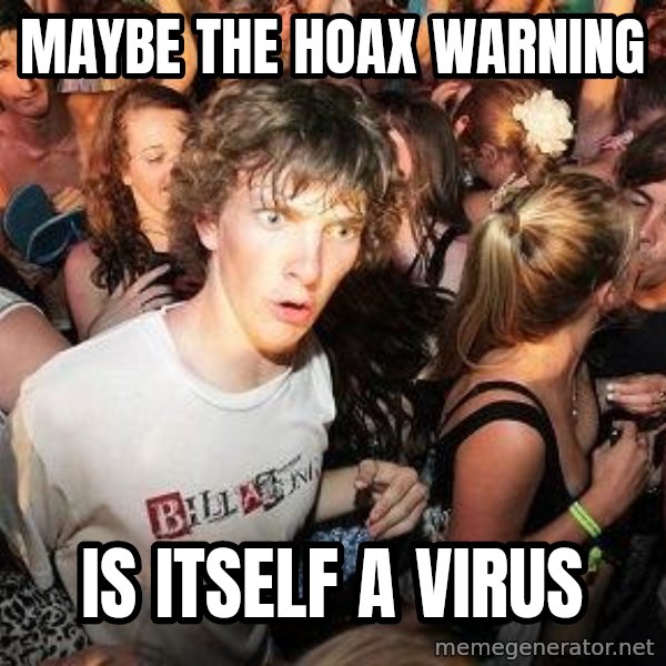 Sudden Realization Ralph meme: maybe the hoax warning / is itself a virus