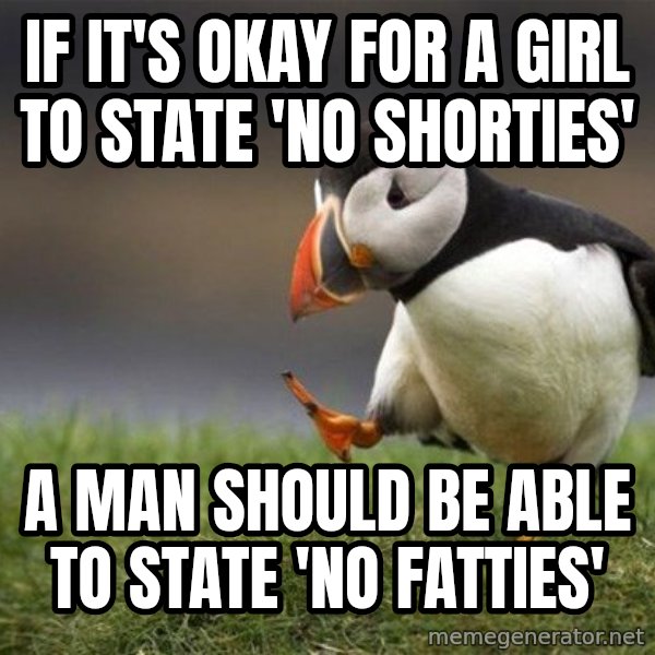 Unpopular Opinion Puffin meme: If it's okay for a girl to state 'no shorties' / A man should be able to state 'no fatties'