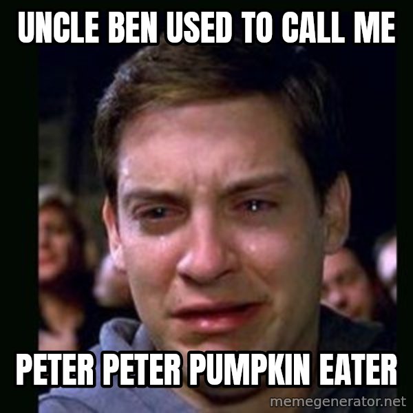 crying peter parker meme: UNCLE BEN USED TO CALL ME / PETER PETER PUMPKIN EATER