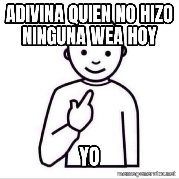 Guess who ? meme: ADIVINA QUIEN NO HIZO NINGUNA WEA HOY / YO