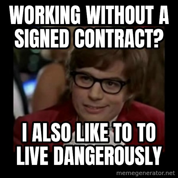 Dangerously Austin Powers meme: Working without a signed contract? / I also like to to live dangerously