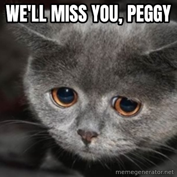 Sadcat meme: WE'LL MISS YOU, PEGGY