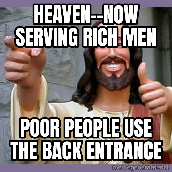 buddy jesus meme: Heaven--now serving rich men / poor people use the back entrance