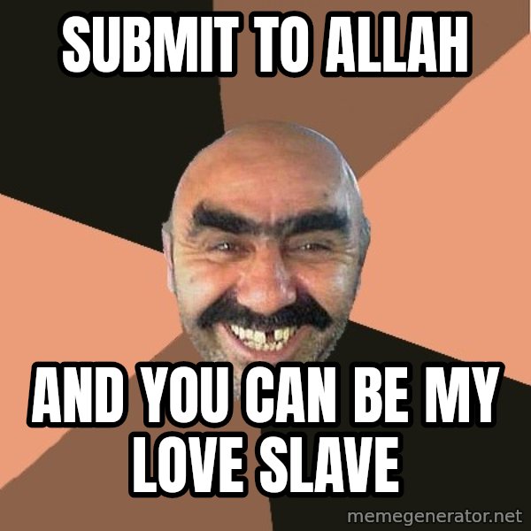 Provincial Man meme: Submit to allah / and you can be my love slave