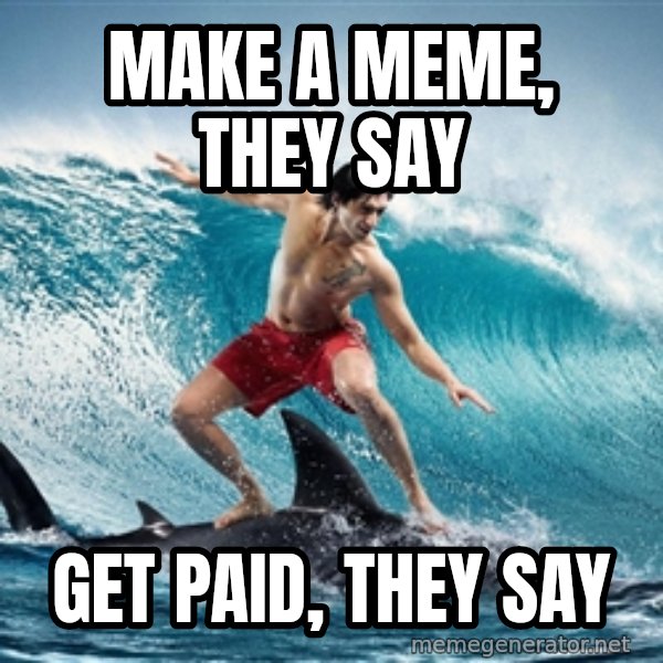 Zambezi Meme Team meme: Make a meme, they say / Get paid, they say