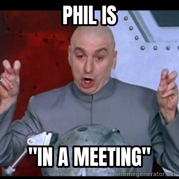 Dr. Evil Air Quotes meme: Phil is / "In a meeting"
