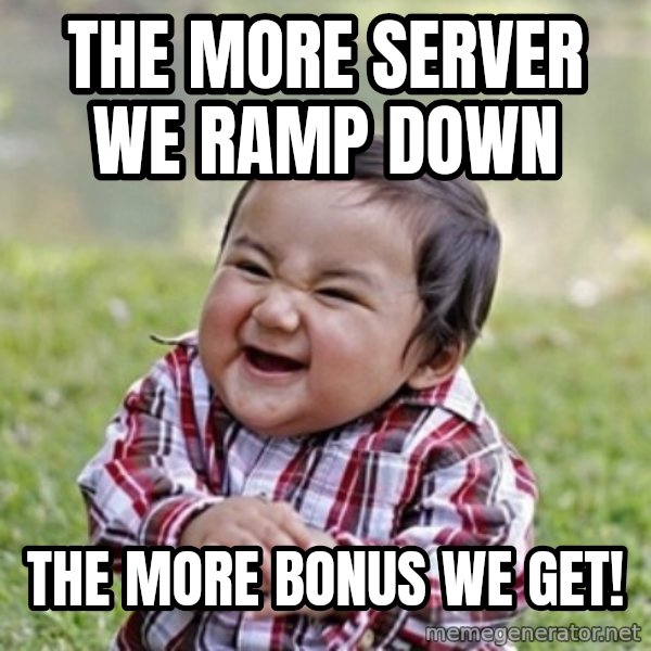 evil toddler kid2 meme: the more server we ramp down / the more bonus we get!