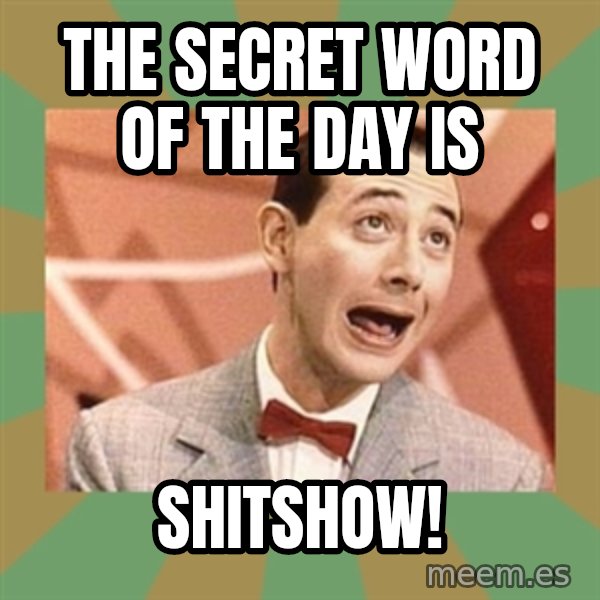 PEE WEE HERMAN meme: The secret word of the day is / ShitShow!