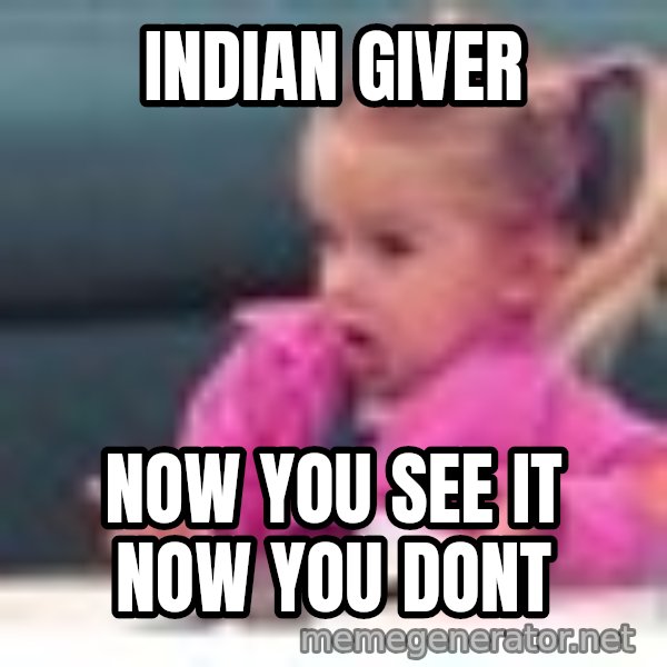 little girl fac3 meme: Indian Giver / Now you see it Now you dont