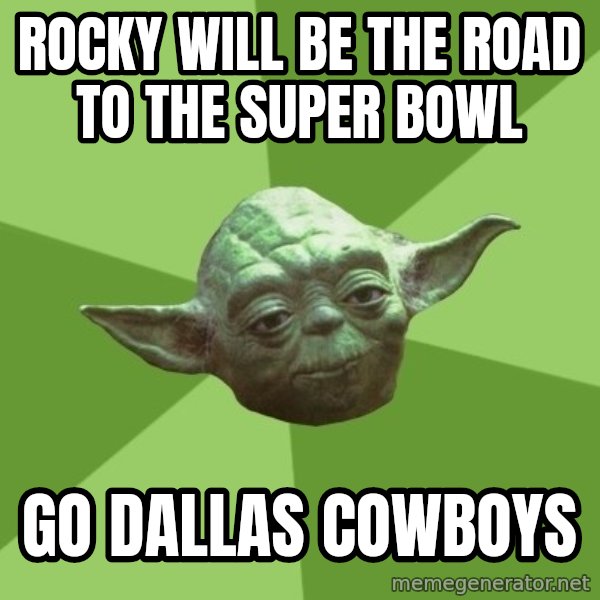 Advice Yoda Gives meme: Rocky will be the Road to the Super Bowl / GO DALLAS COWBOYS