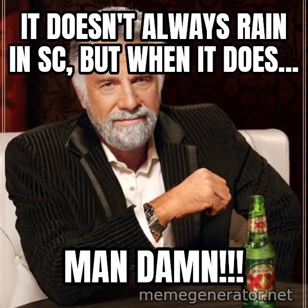 The Most Interesting Man In The World meme: It doesn't always rain in SC, but when it does... / man DAMN!!!