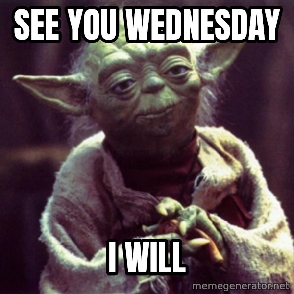 Yoda meme: see you wednesday / i will