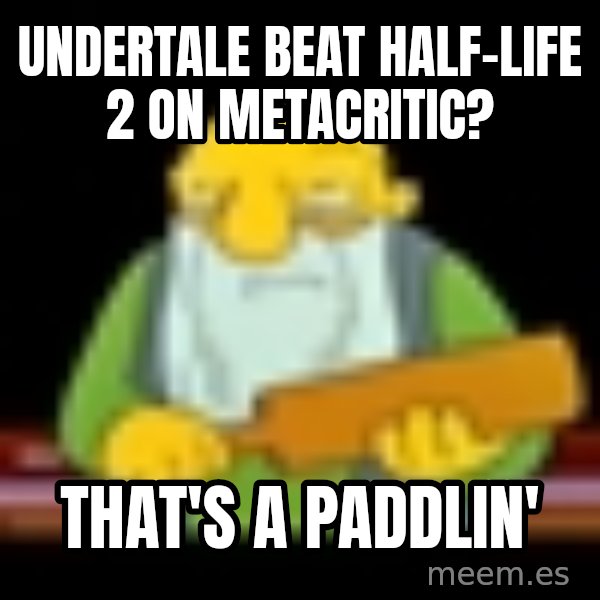 That's a paddling meme: Undertale beat Half-Life 2 on Metacritic? / That's a paddlin'