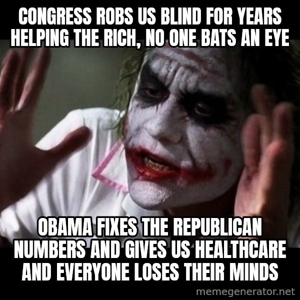 joker mind loss meme: Congress Robs us Blind for years helping the rich, no one bats an eye / Obama fixes the republican numbers and gives us healthcare and everyone loses their minds