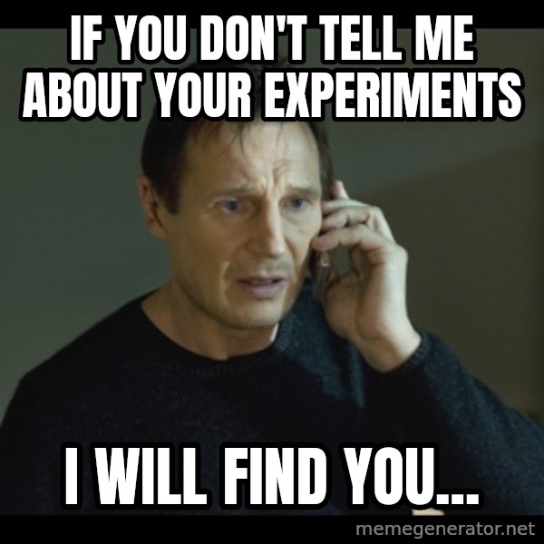 I will Find You Meme meme: If you don't tell me about your experiments / I will find you...