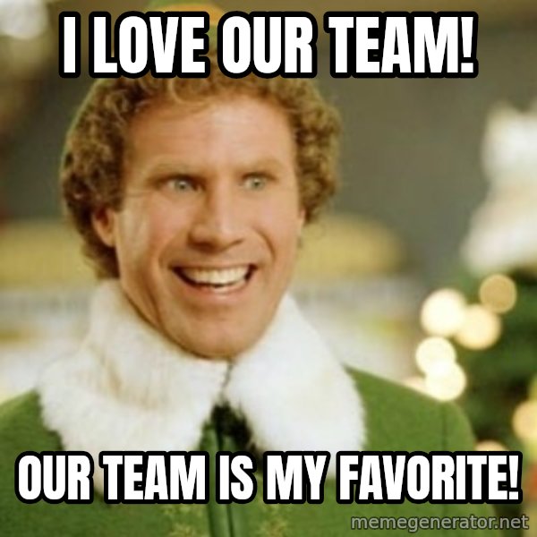 Buddy the Elf meme: I Love our Team! / Our Team is my favorite!