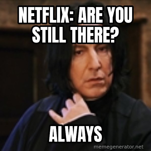 Professor Snape meme: Netflix: Are you still there? / ALWAYS