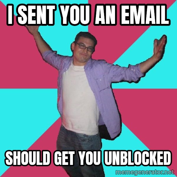 Douchebag Roommate meme: I sent you an email / Should get you unblocked