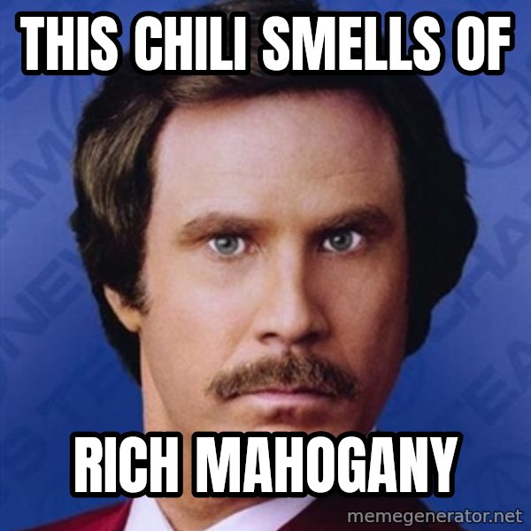 Ron Burgundy meme: This Chili Smells of / Rich Mahogany