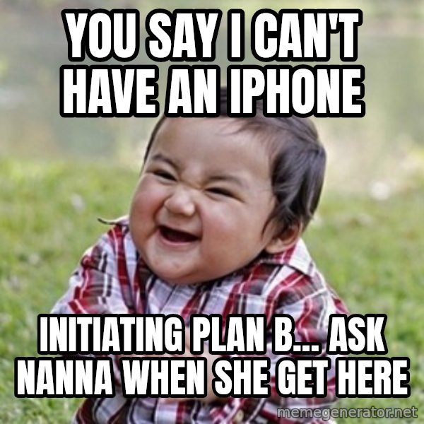 evil toddler kid2 meme: you say i can't have an iphone / initiating plan b... ask nanna when she get here
