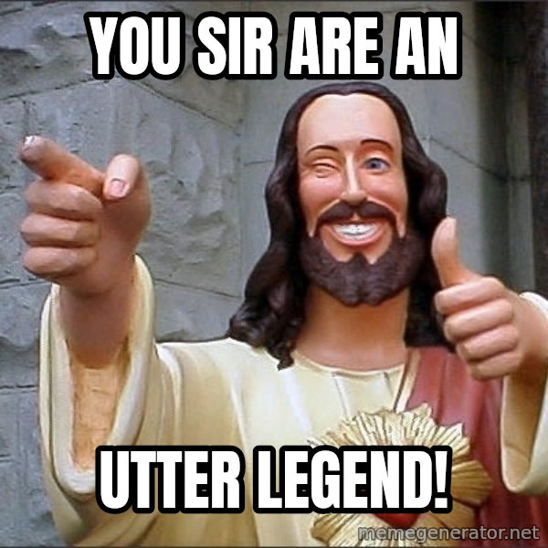 jesus says meme: YOU SIR Are An / utter Legend!