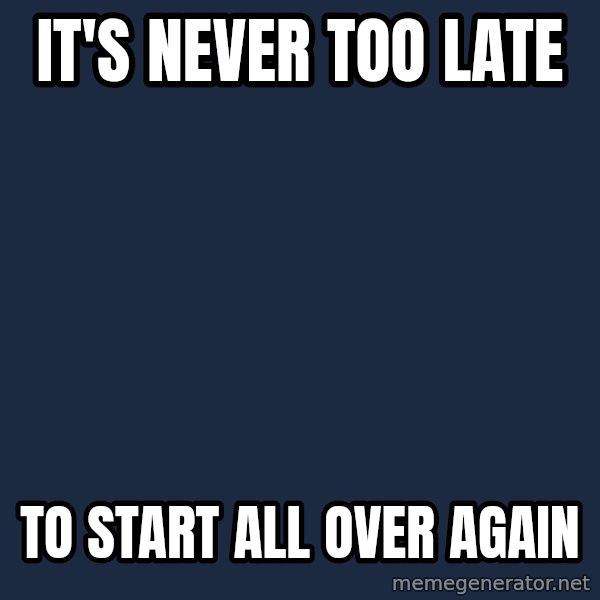 Victory Baby meme: It's never too late / to start all over again