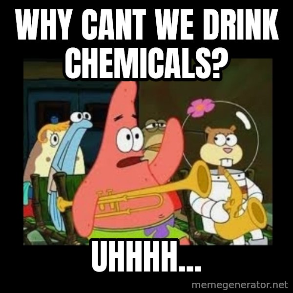 Patrick Star Instrument meme: why cant we drink chemicals? / Uhhhh...