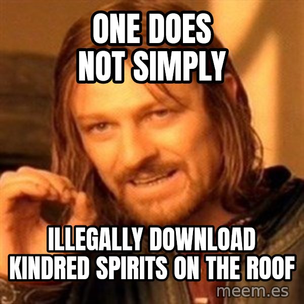 One Does Not Simply A meme: ONE DOES NOT SIMPLY / ILLEGALLY DOWNLOAD KINDRED SPIRITS ON THE ROOF